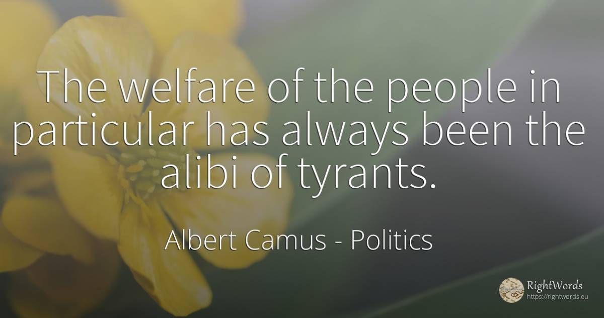 The welfare of the people in particular has always been... - Albert Camus, quote about politics, people