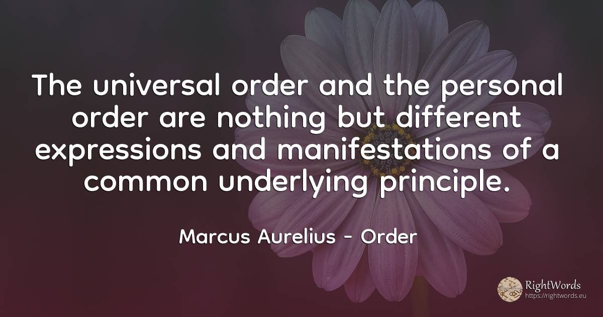 The universal order and the personal order are nothing... - Marcus Aurelius (Marcus Catilius Severus), quote about order, principle, common sense, nothing