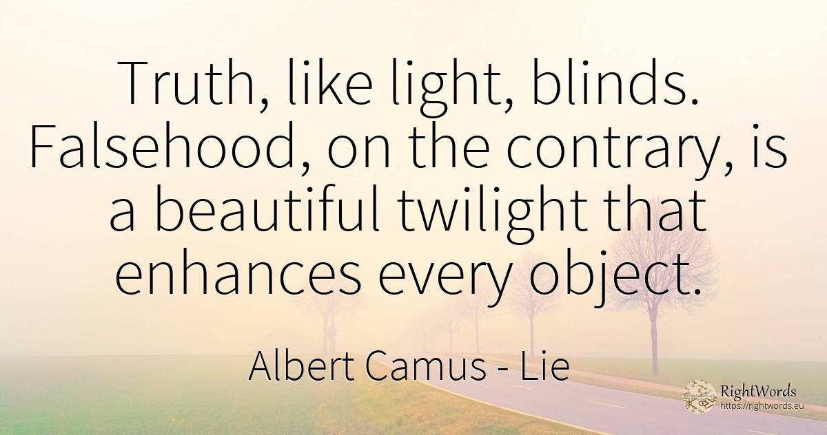 Truth, like light, blinds. Falsehood, on the contrary, is... - Albert Camus, quote about lie, light, truth