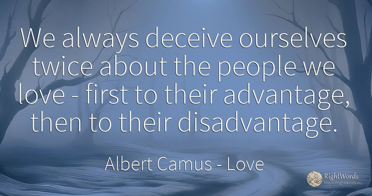 We always deceive ourselves twice about the people we... - Albert Camus, quote about love, people