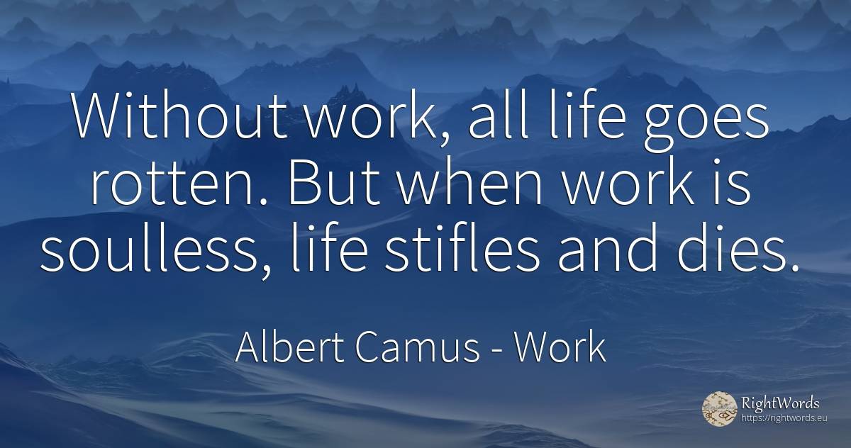 Without work, all life goes rotten. But when work is... - Albert Camus, quote about work, life