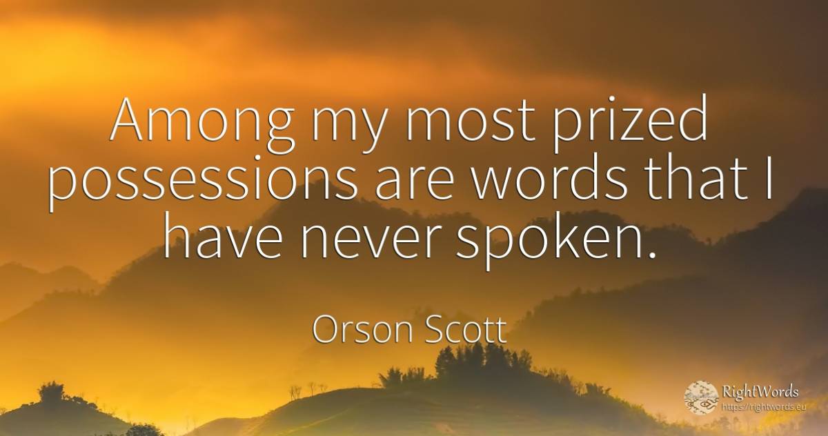 Among my most prized possessions are words that I have... - Orson Scott