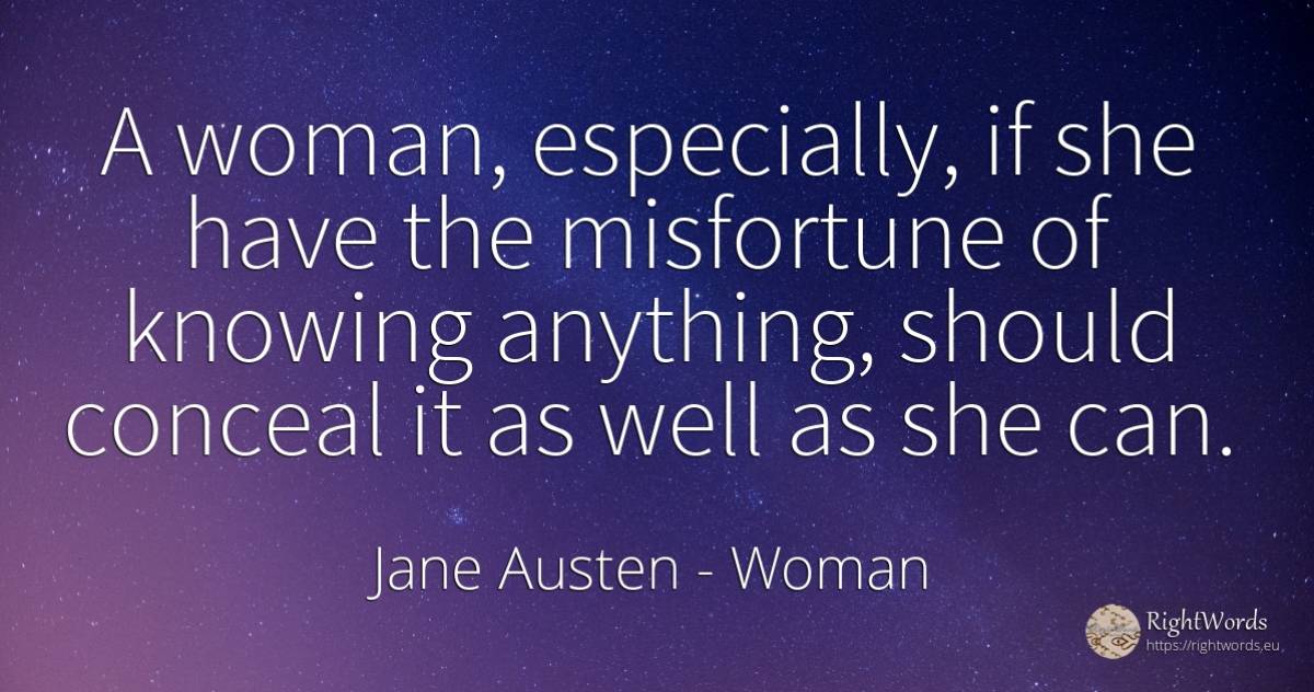 A woman, especially, if she have the misfortune of... - Jane Austen, quote about woman