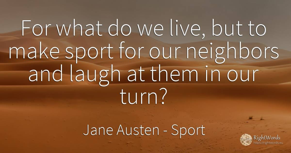 For what do we live, but to make sport for our neighbors... - Jane Austen, quote about sport