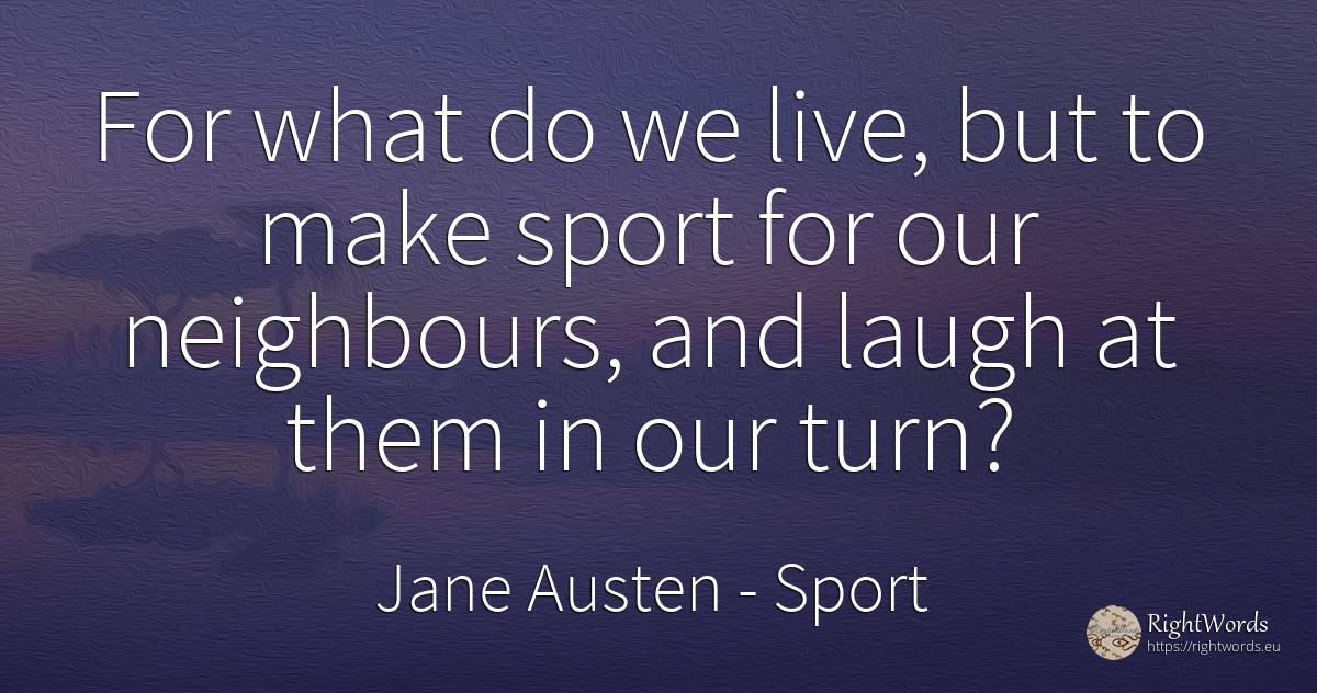 For what do we live, but to make sport for our... - Jane Austen, quote about sport