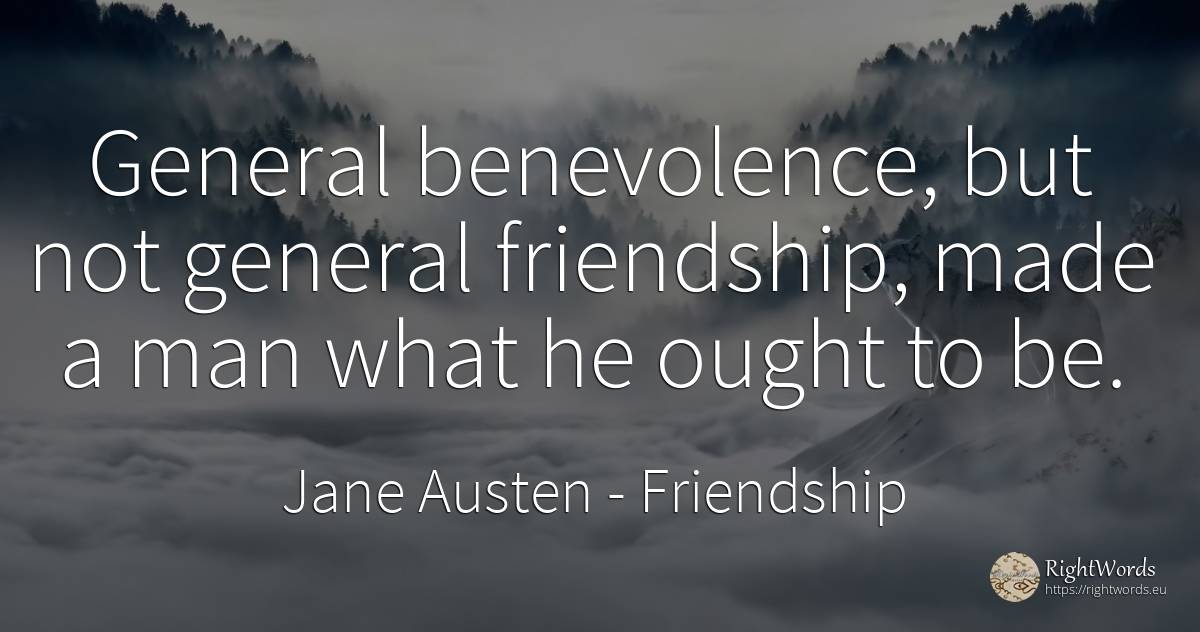 General benevolence, but not general friendship, made a... - Jane Austen, quote about friendship, man