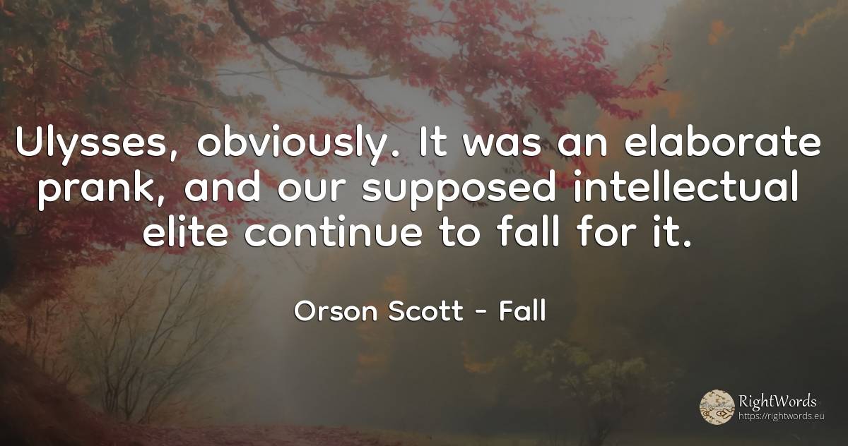 Ulysses, obviously. It was an elaborate prank, and our... - Orson Scott, quote about fall