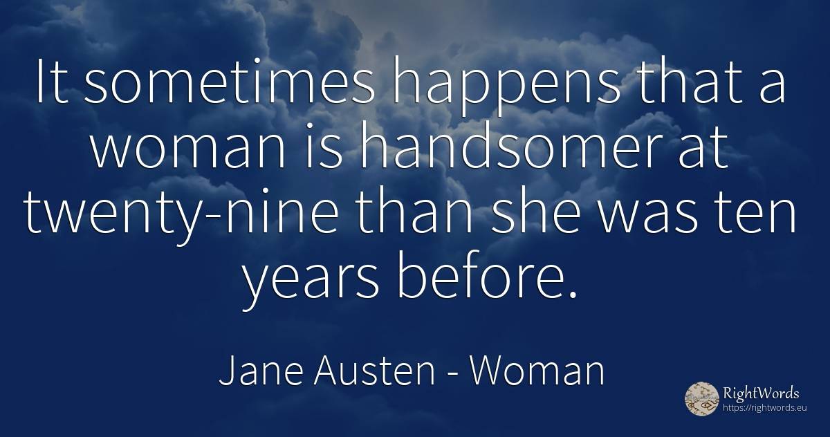 It sometimes happens that a woman is handsomer at... - Jane Austen, quote about woman