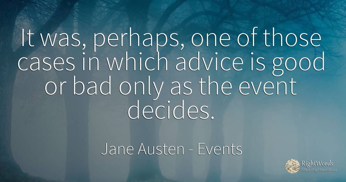 It was, perhaps, one of those cases in which advice is... - Jane Austen, quote about events, advice, bad luck, bad, good, good luck
