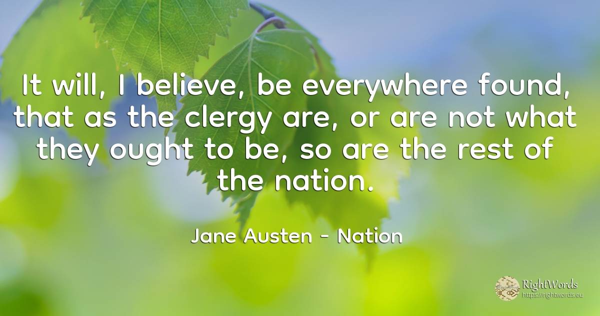 It will, I believe, be everywhere found, that as the... - Jane Austen, quote about nation