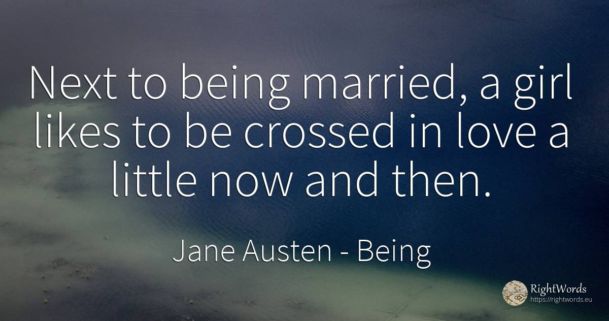 Next to being married, a girl likes to be crossed in love... - Jane Austen, quote about being, love