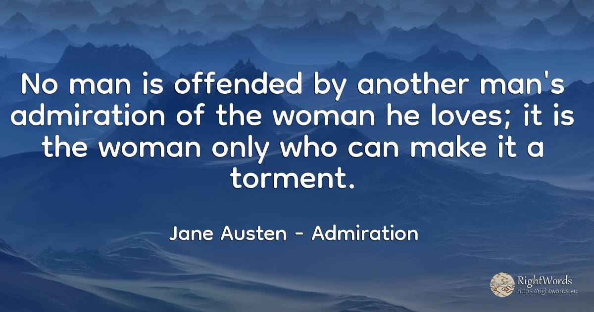 No man is offended by another man's admiration of the... - Jane Austen, quote about admiration, woman, man