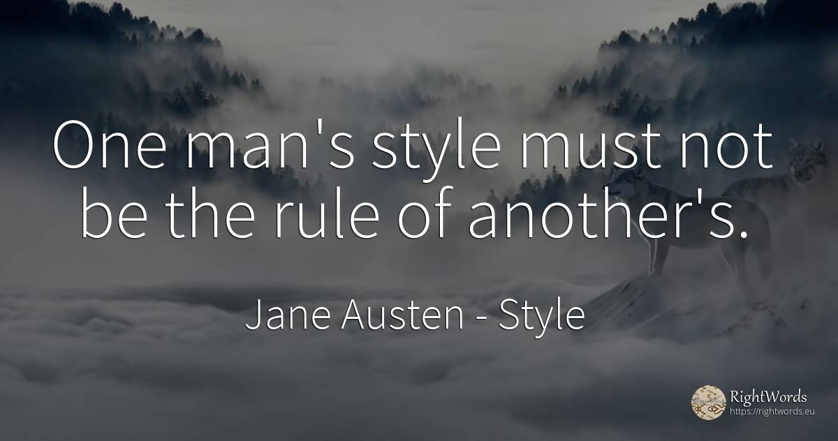 One man's style must not be the rule of another's. - Jane Austen, quote about style, rules, man