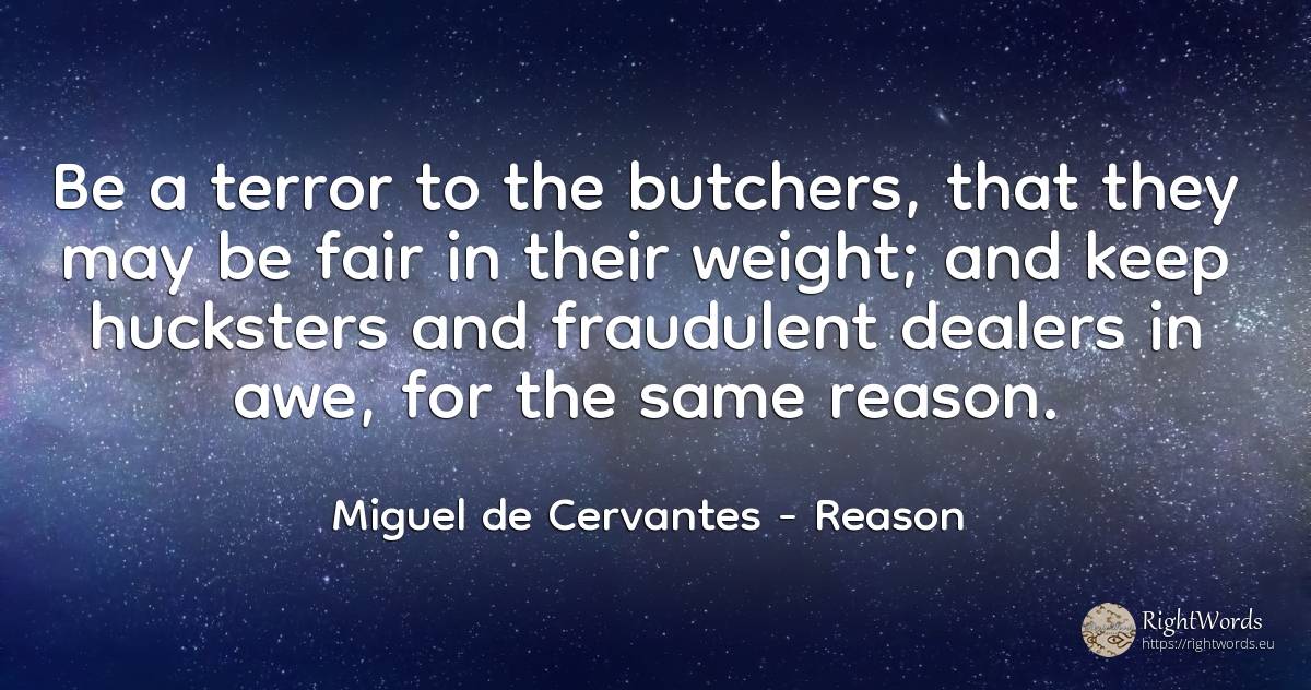 Be a terror to the butchers, that they may be fair in... - Miguel de Cervantes, quote about fear, reason