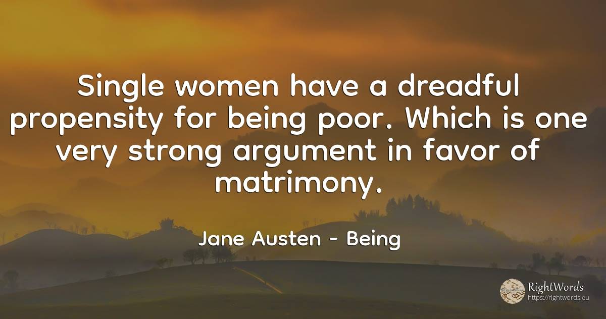 Single women have a dreadful propensity for being poor.... - Jane Austen, quote about being