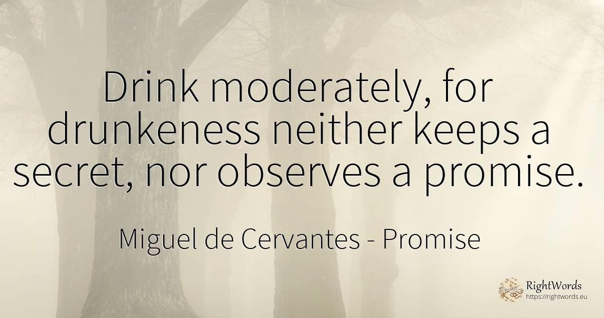 Drink moderately, for drunkeness neither keeps a secret, ... - Miguel de Cervantes, quote about promise, drinking, secret