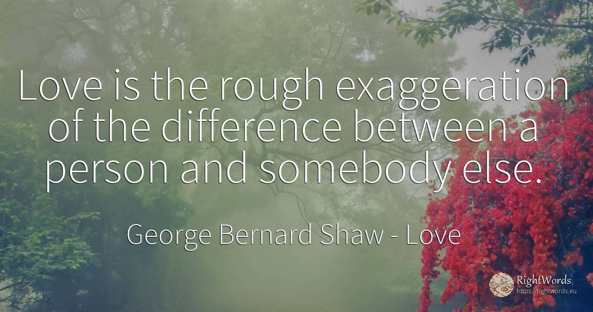 Love is the rough exaggeration of the difference between... - George Bernard Shaw, quote about love, people