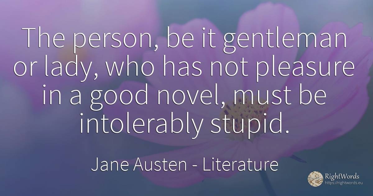 The person, be it gentleman or lady, who has not pleasure... - Jane Austen, quote about literature, pleasure, people, good, good luck