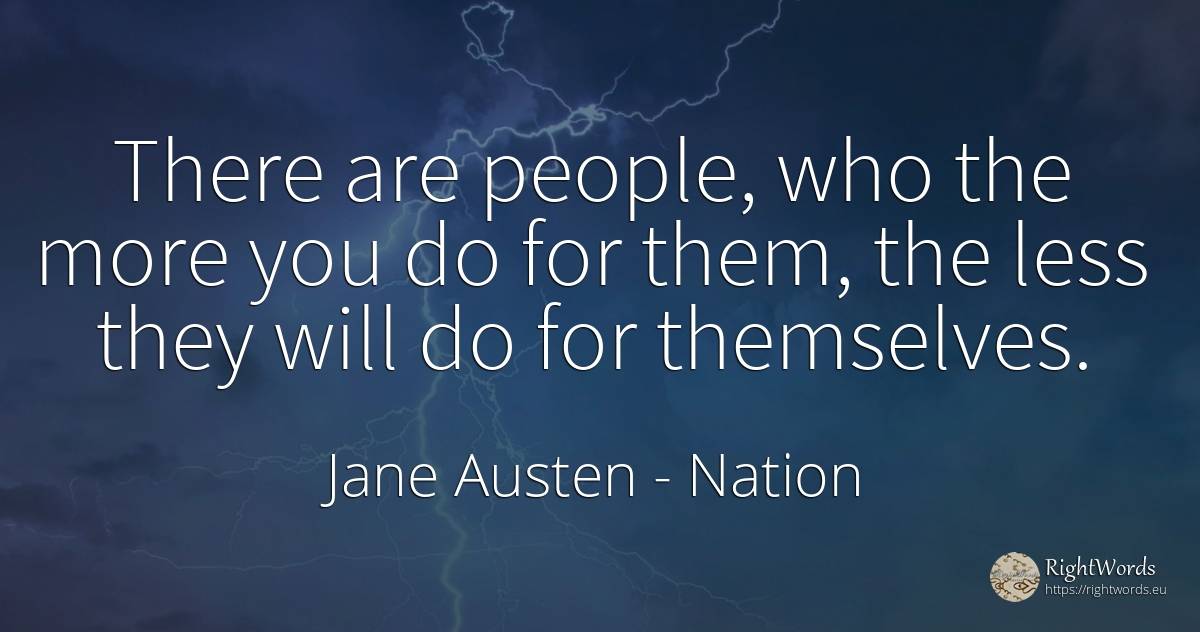 There are people, who the more you do for them, the less... - Jane Austen, quote about nation, people