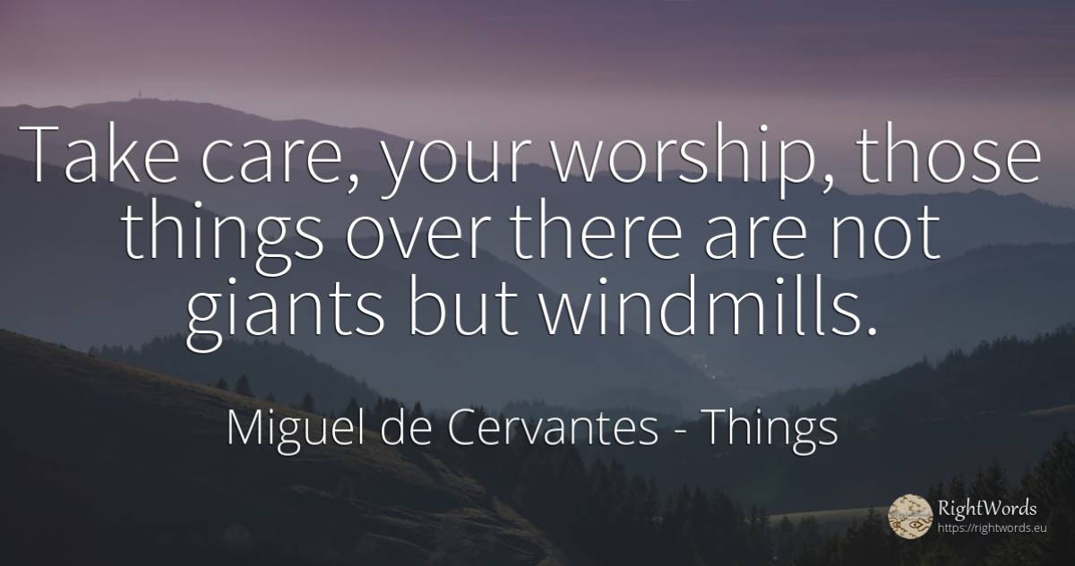 Take care, your worship, those things over there are not... - Miguel de Cervantes, quote about things