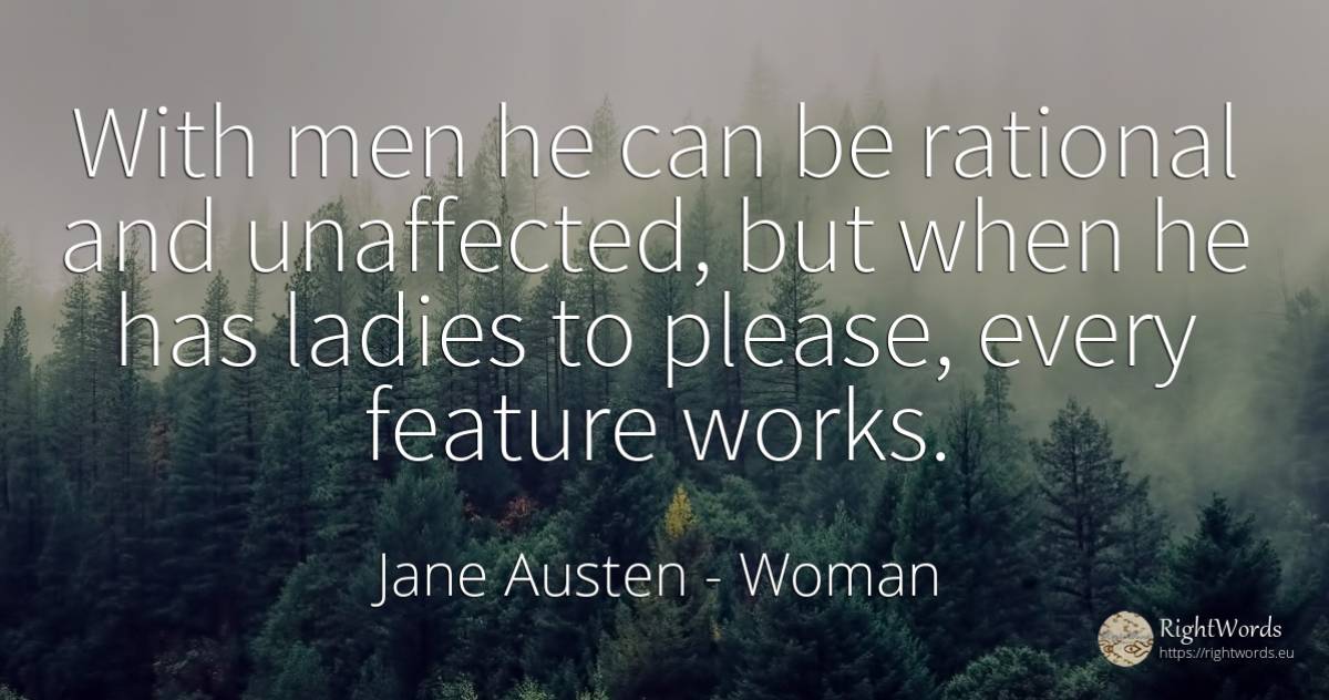 With men he can be rational and unaffected, but when he... - Jane Austen, quote about woman, man
