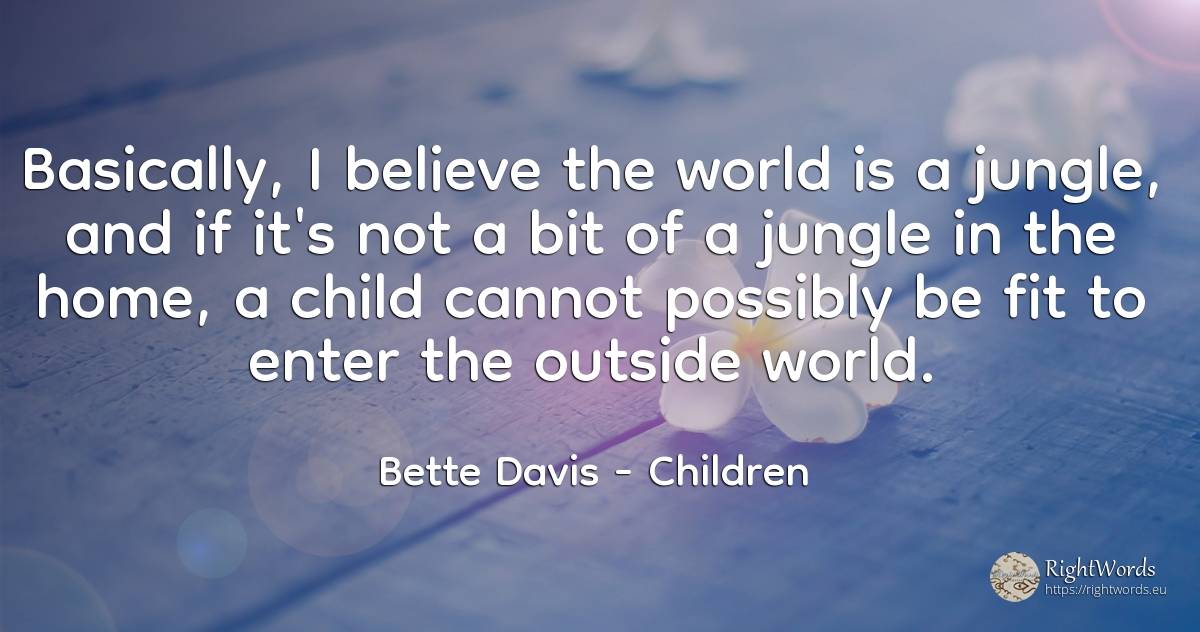 Basically, I believe the world is a jungle, and if it's... - Bette Davis, quote about world, children, home