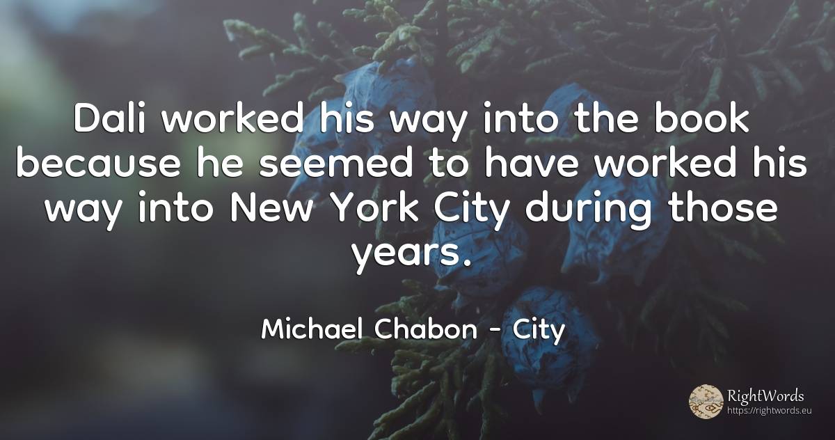 Dali worked his way into the book because he seemed to... - Michael Chabon, quote about city