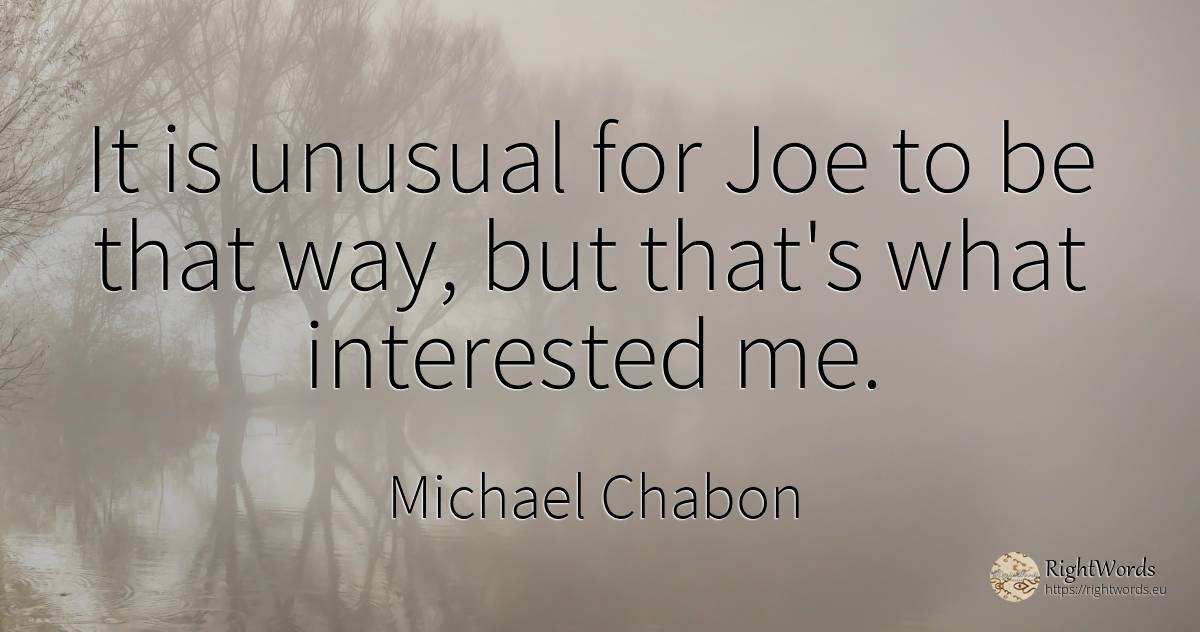 It is unusual for Joe to be that way, but that's what... - Michael Chabon