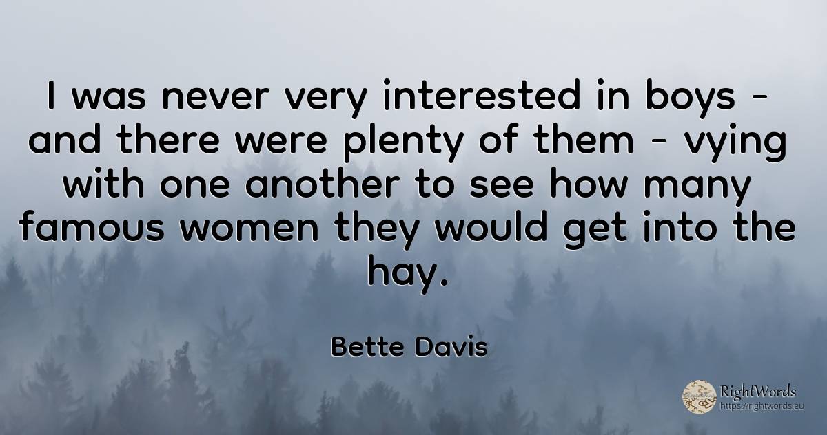I was never very interested in boys - and there were... - Bette Davis