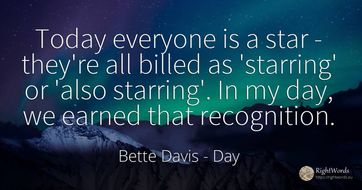 Today everyone is a star - they're all billed as... - Bette Davis, quote about celebrity, day