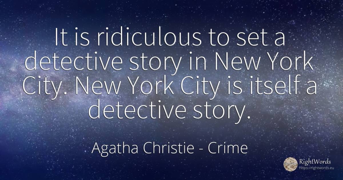 It is ridiculous to set a detective story in New York... - Agatha Christie, quote about crime, city