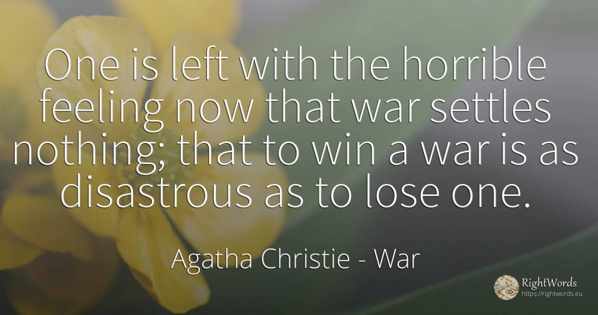 One is left with the horrible feeling now that war... - Agatha Christie, quote about war, nothing