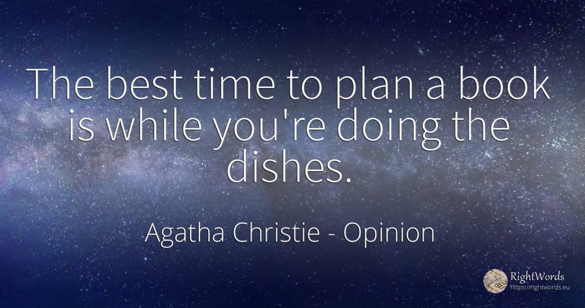 The best time to plan a book is while you're doing the... - Agatha Christie, quote about opinion, time