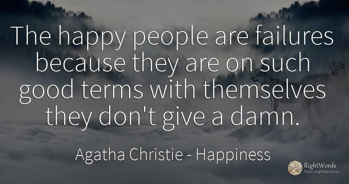 The happy people are failures because they are on such... - Agatha Christie, quote about happiness, good, good luck, people