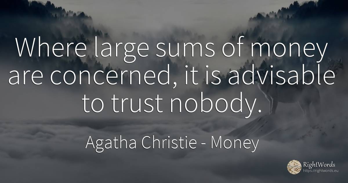 Where large sums of money are concerned, it is advisable... - Agatha Christie, quote about money