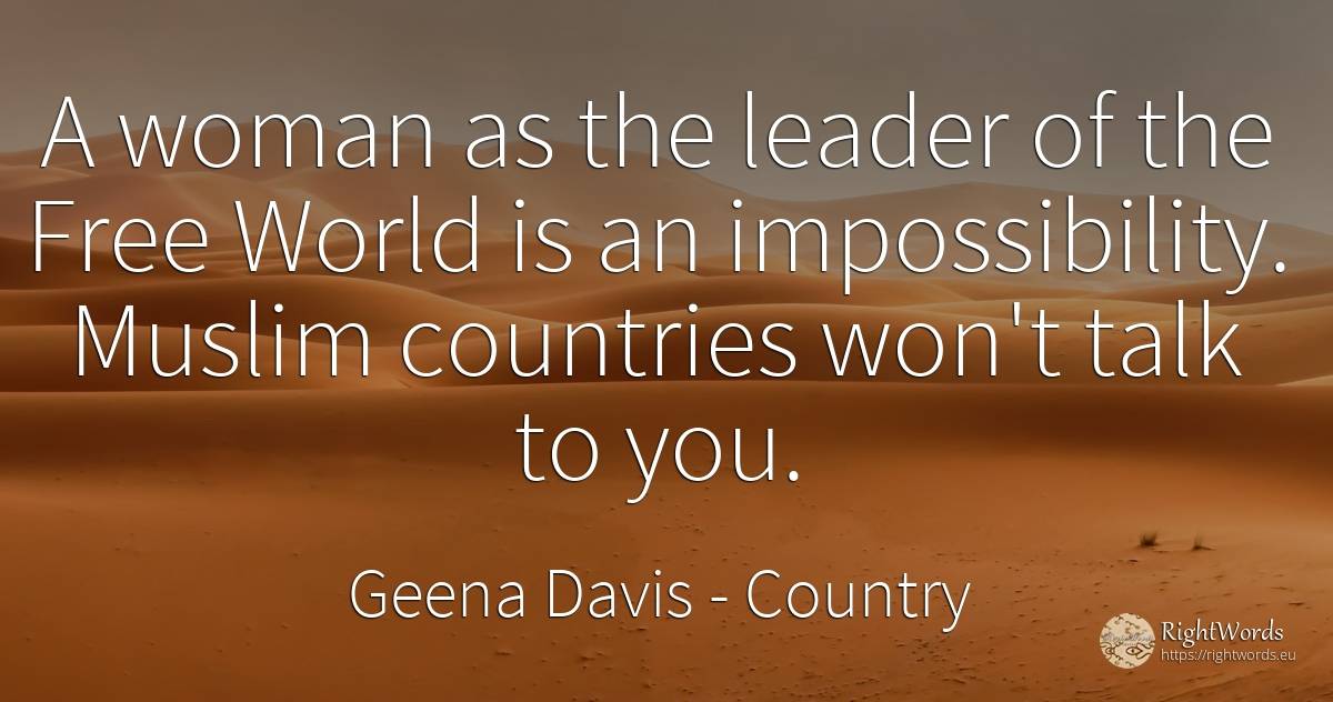 A woman as the leader of the Free World is an... - Geena Davis, quote about country, woman, world