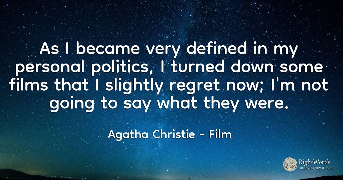 As I became very defined in my personal politics, I... - Agatha Christie, quote about film, politics, regret