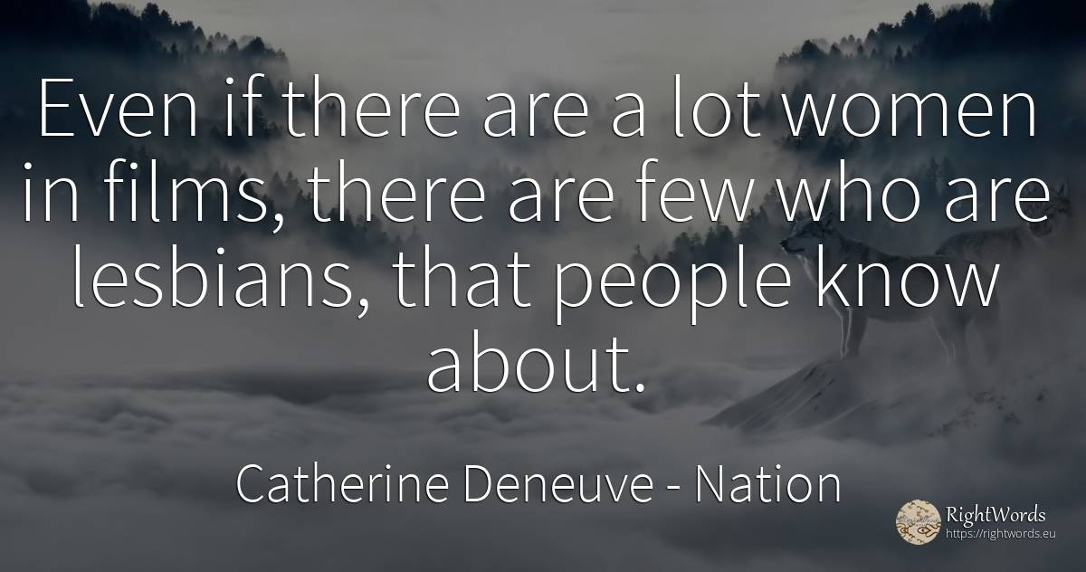 Even if there are a lot women in films, there are few who... - Catherine Deneuve, quote about nation, people