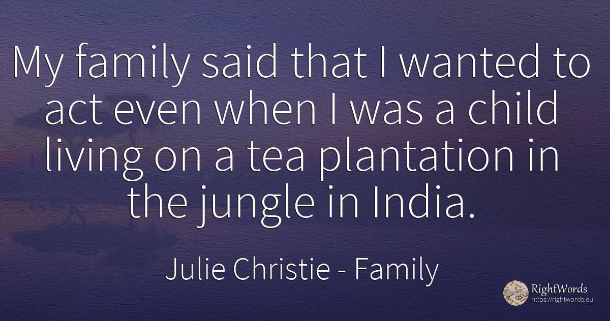 My family said that I wanted to act even when I was a... - Julie Christie, quote about family, children