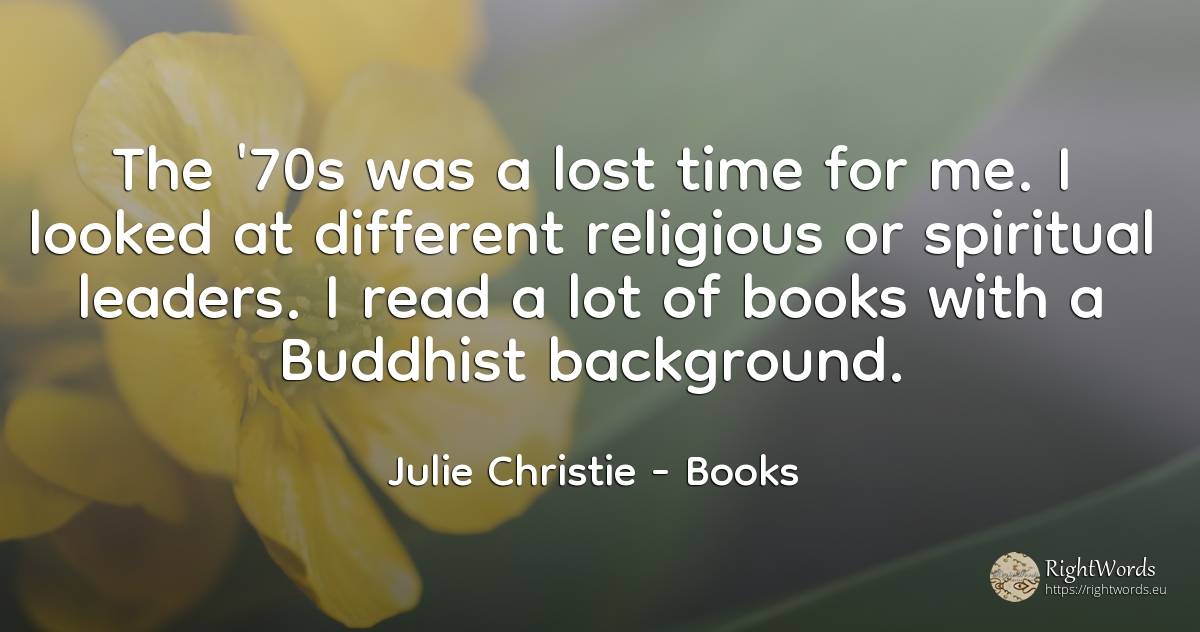 The '70s was a lost time for me. I looked at different... - Julie Christie, quote about books, time