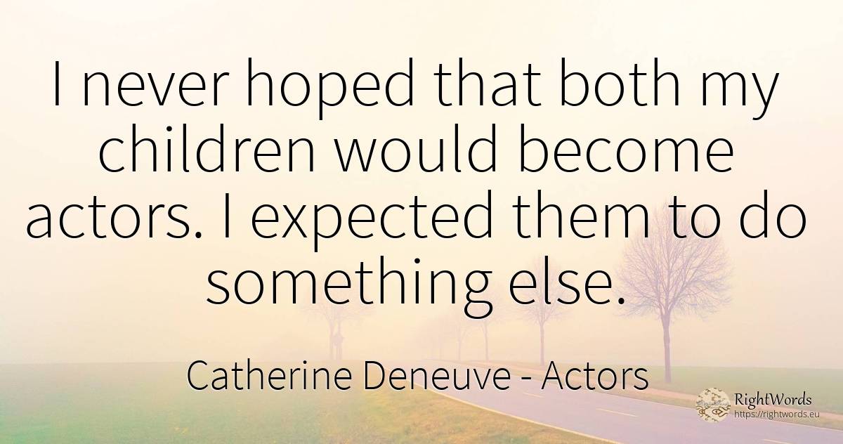 I never hoped that both my children would become actors.... - Catherine Deneuve, quote about actors, children