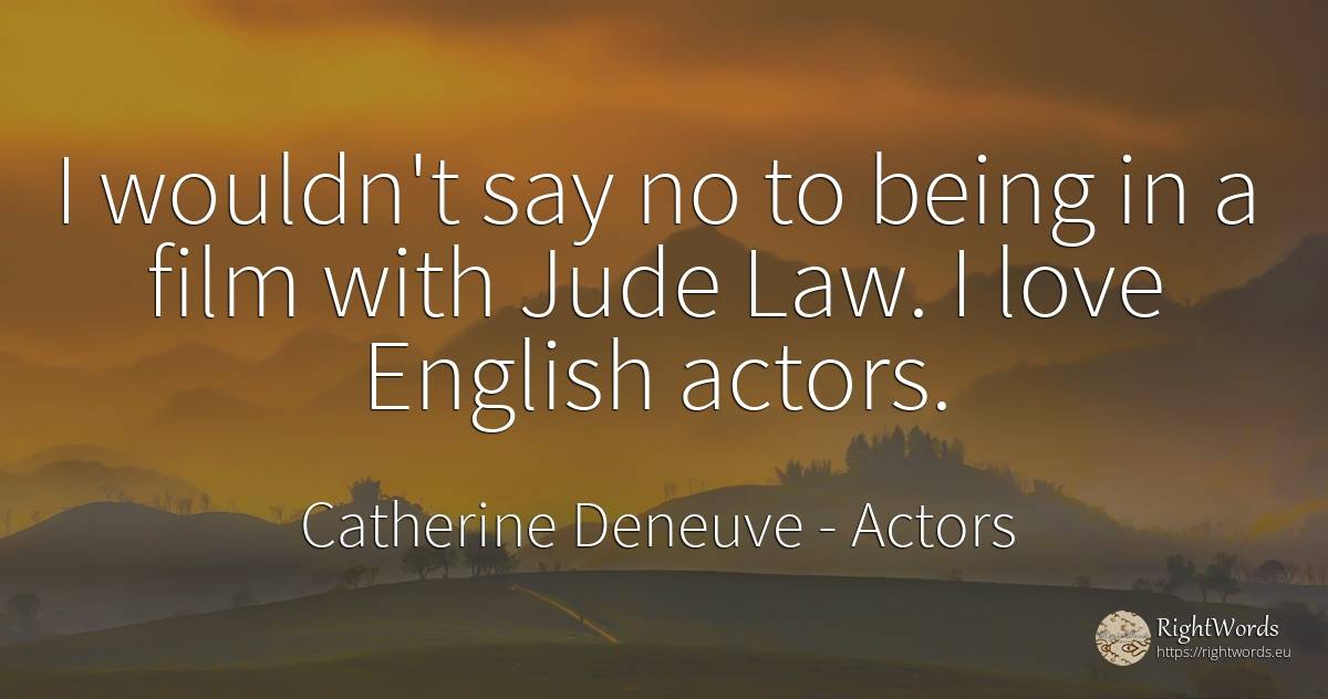 I wouldn't say no to being in a film with Jude Law. I... - Catherine Deneuve, quote about actors, law, film, being, love