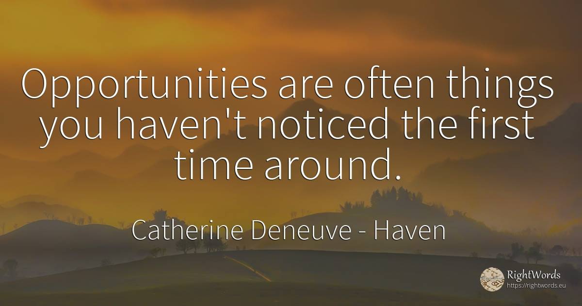 Opportunities are often things you haven't noticed the... - Catherine Deneuve, quote about chance, haven, things, time
