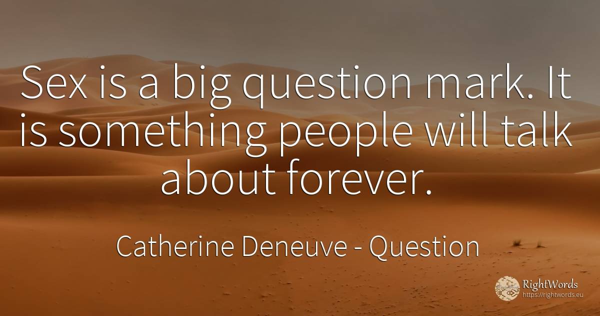 Sex is a big question mark. It is something people will... - Catherine Deneuve, quote about question, sex, people
