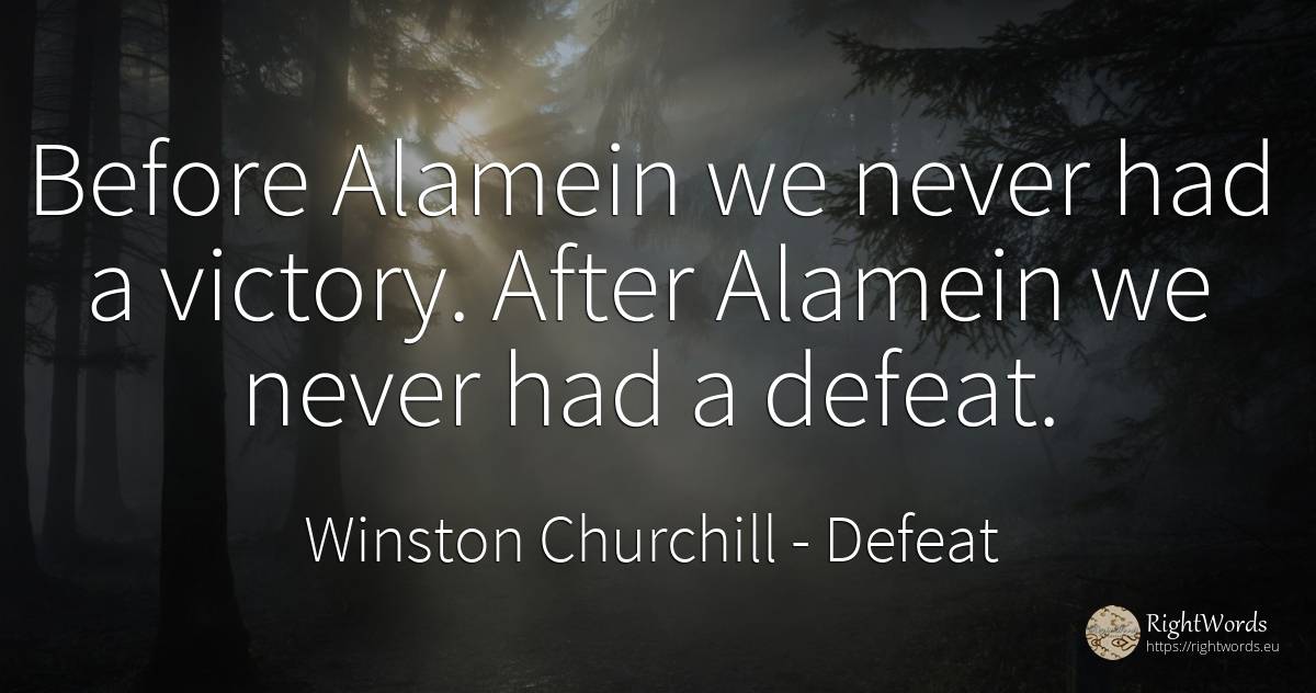 Before Alamein we never had a victory. After Alamein we... - Winston Churchill, quote about defeat, victory