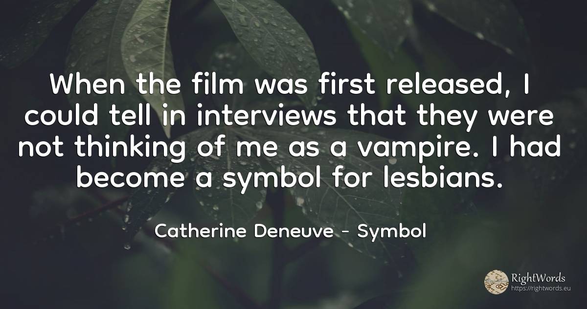 When the film was first released, I could tell in... - Catherine Deneuve, quote about symbol, thinking, film