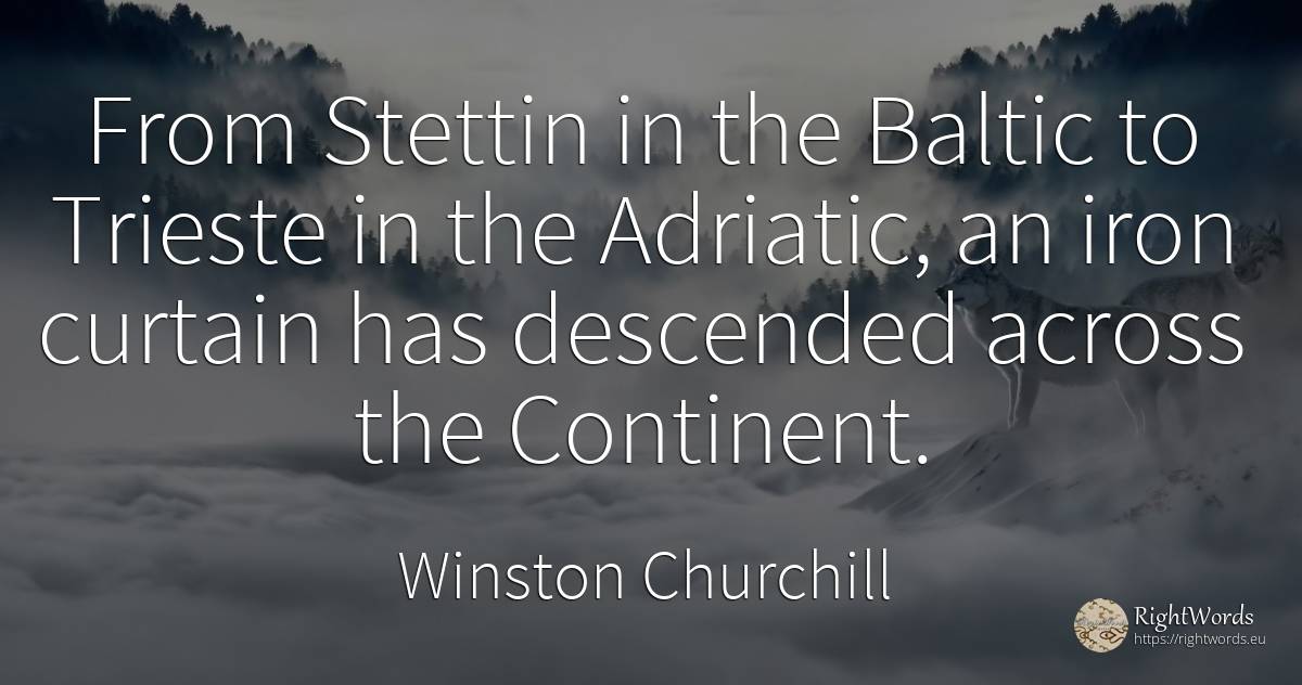 From Stettin in the Baltic to Trieste in the Adriatic, an... - Winston Churchill