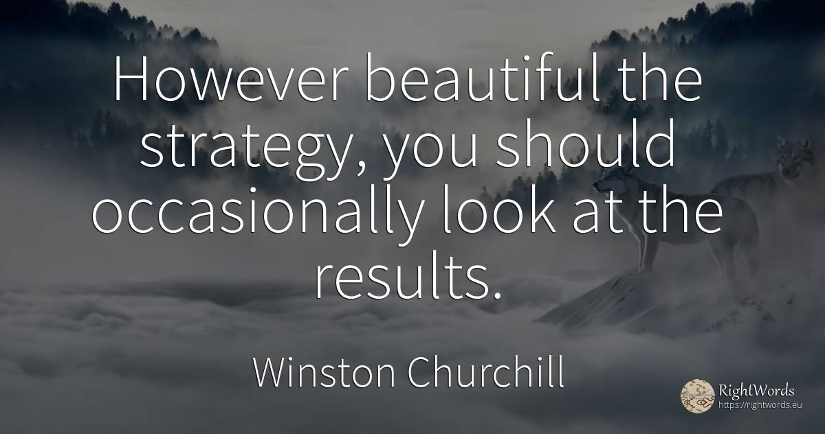 However beautiful the strategy, you should occasionally... - Winston Churchill