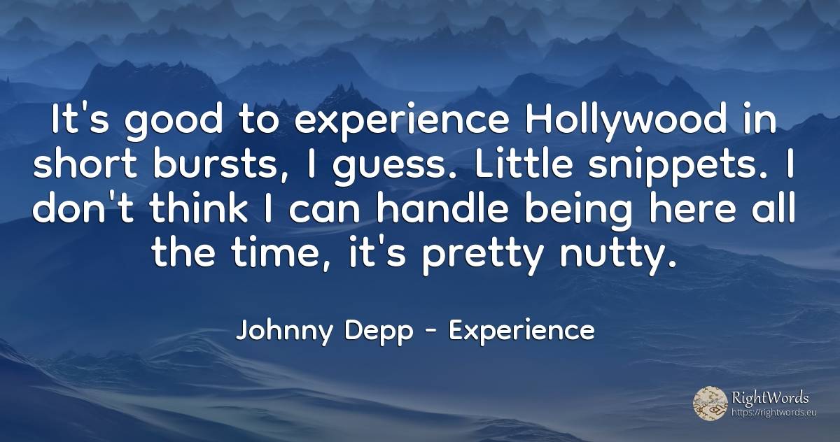 It's good to experience Hollywood in short bursts, I... - Johnny Depp, quote about experience, being, good, good luck, time