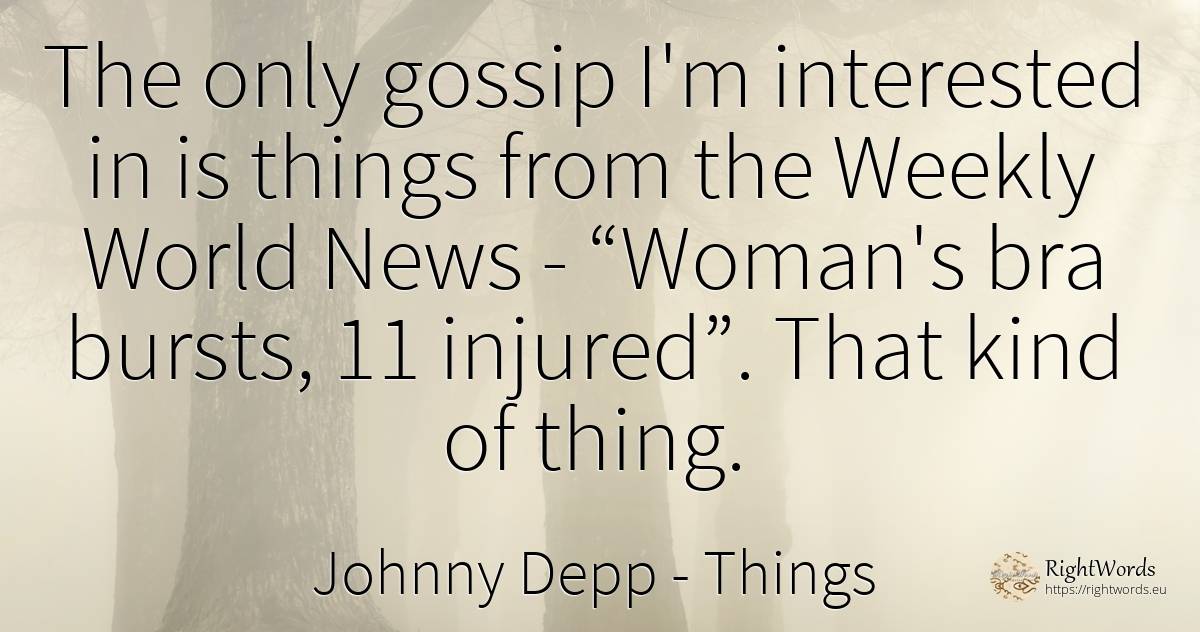 The only gossip I'm interested in is things from the... - Johnny Depp, quote about things, woman, world